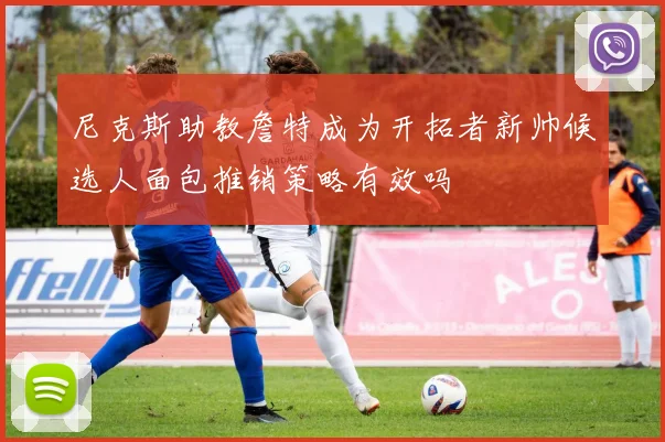 尼克斯助教詹特成为开拓者新帅候选人面包推销策略有效吗
